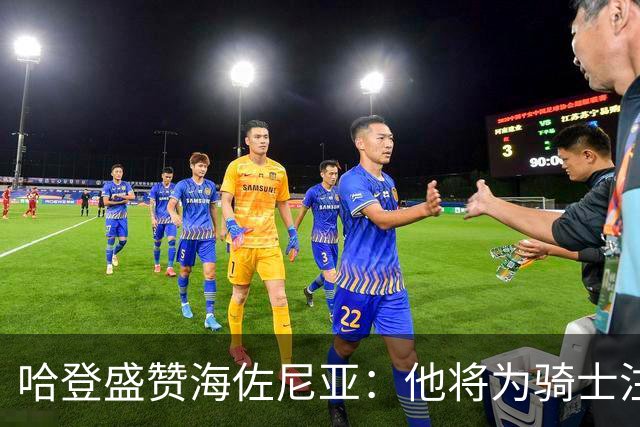哈登盛赞海佐尼亚：他将为骑士注入新活力